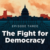 An illustration of the Capitol building with roots coming out the bottom, the words "Episode Three: The Fight for Democracy" over top